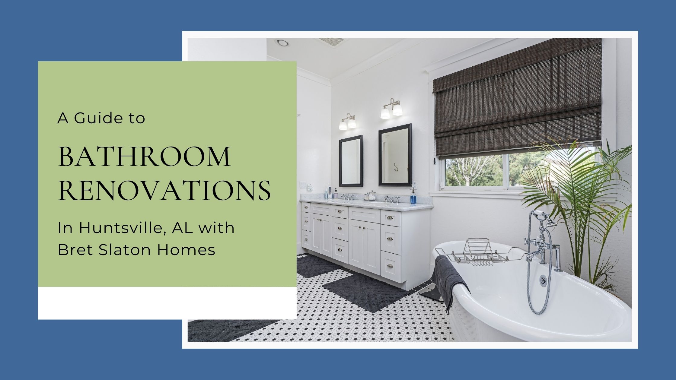 Transforming Spaces: A Guide to Bathroom Renovations in Huntsville, AL with Bret Slaton Homes